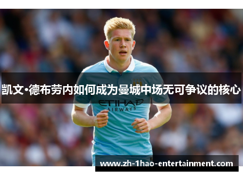 凯文·德布劳内如何成为曼城中场无可争议的核心