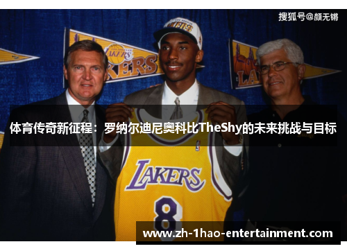 体育传奇新征程：罗纳尔迪尼奥科比TheShy的未来挑战与目标