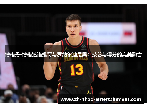 博格丹·博格达诺维奇与罗纳尔迪尼奥：技艺与得分的完美融合